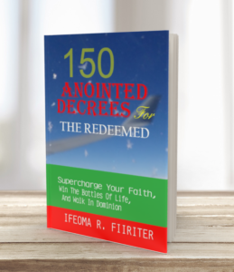 150 Anointed Decrees For The Redeemed: Supercharge Your Faith, Win The Battles Of Life, And Walk In Dominion